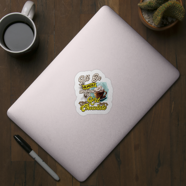 I'll Do Almost Anything For Hot Chocolate by WarFX Designs